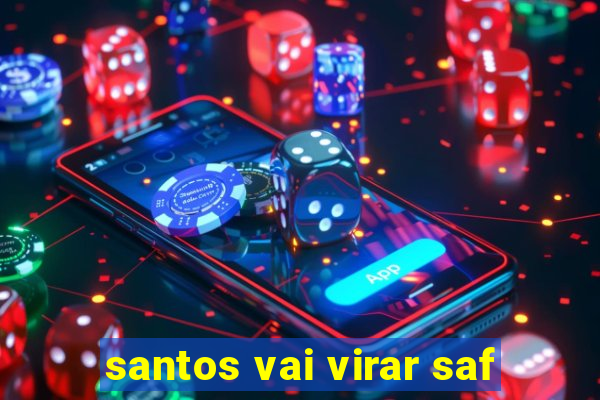 santos vai virar saf